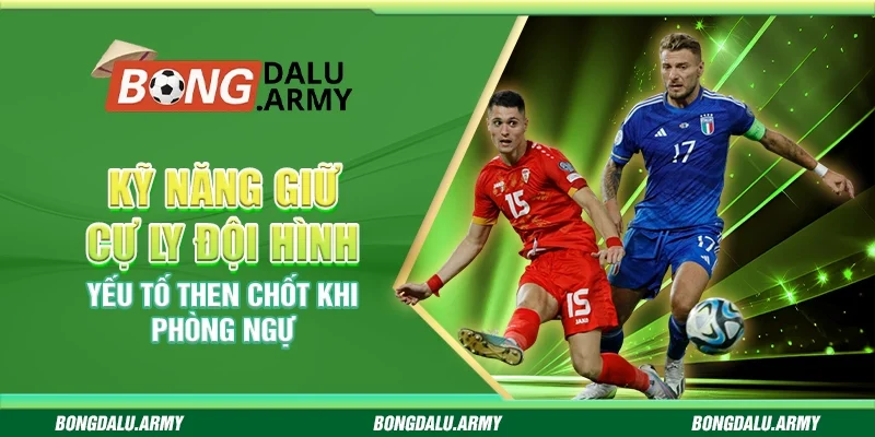 Kỹ năng giữ cự ly đội hình - Yếu tố then chốt khi phòng ngự