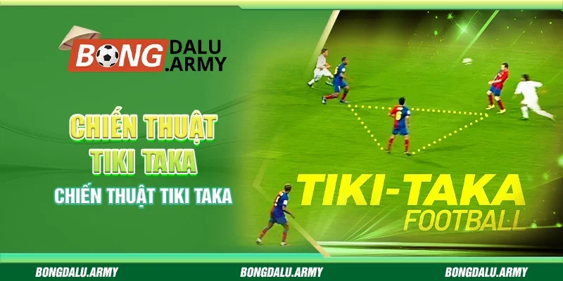 Chiến thuật Tiki Taka - Lối chơi kiểm soát bóng đỉnh cao