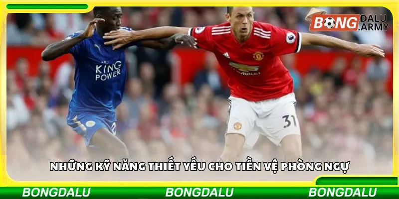 Những kỹ năng thiết yếu cho tiền vệ phòng ngự