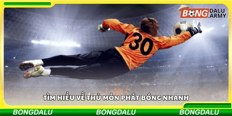 Tìm hiểu về thủ môn phát bóng nhanh