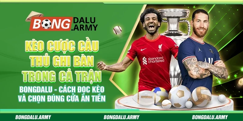 Kèo cược cầu thủ ghi bàn trong cả trận Bongdalu - Cách đọc kèo và chọn đúng cửa ăn tiền