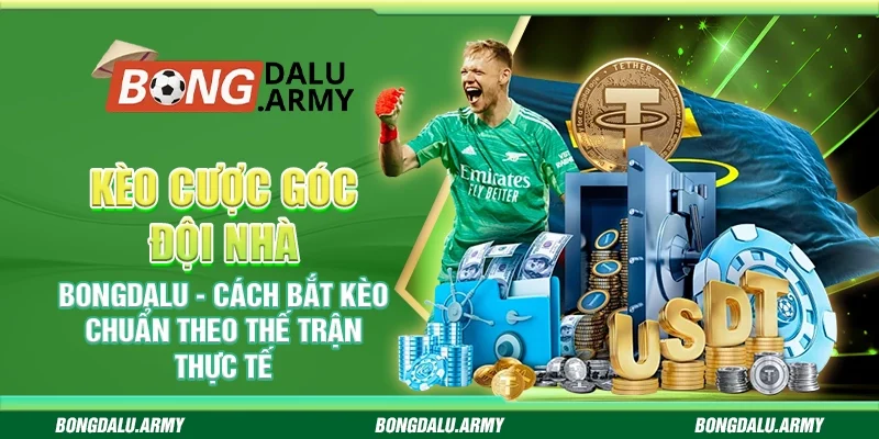 Kèo cược góc đội nhà Bongdalu - Cách bắt kèo chuẩn theo thế trận thực tế