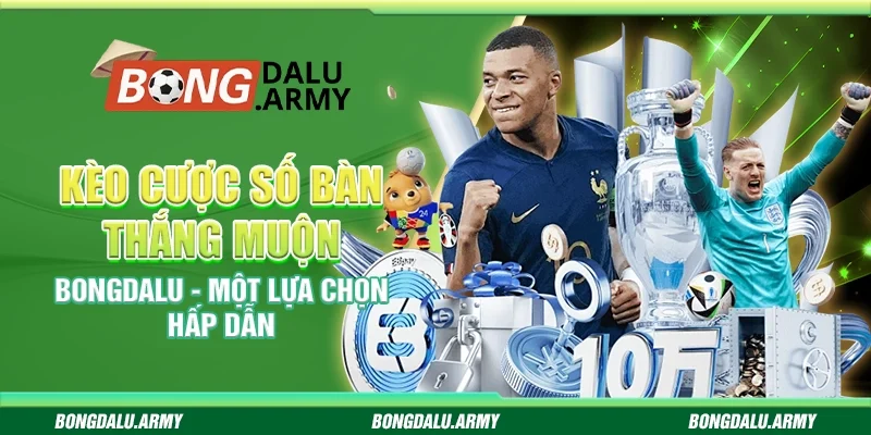 Kèo cược số bàn thắng muộn Bongdalu - Một lựa chọn hấp dẫn