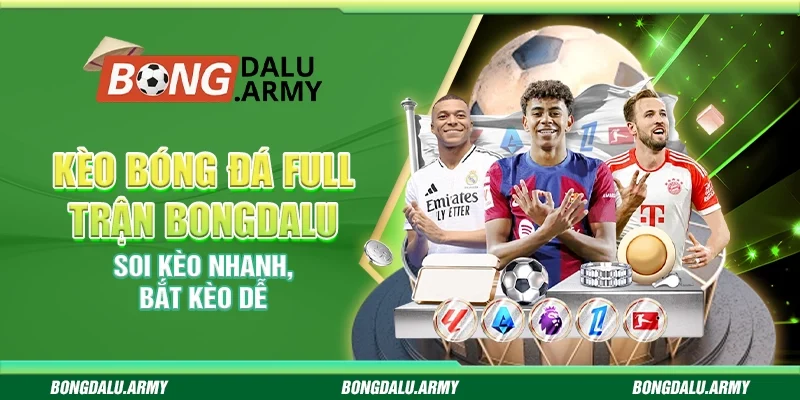 Kèo bóng đá full trận Bongdalu - Soi kèo nhanh, bắt kèo dễ