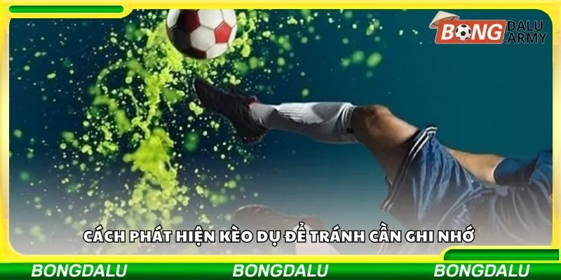 Cách phát hiện kèo dụ để tránh cần ghi nhớ 