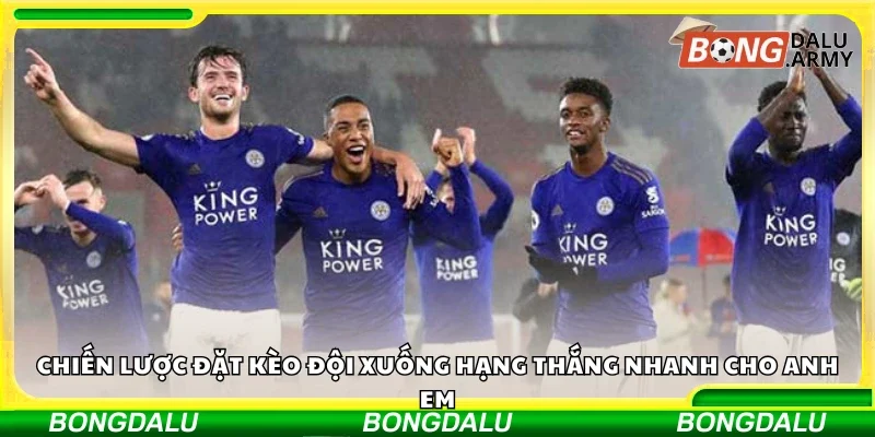 Chiến lược đặt kèo đội xuống hạng thắng nhanh cho anh em