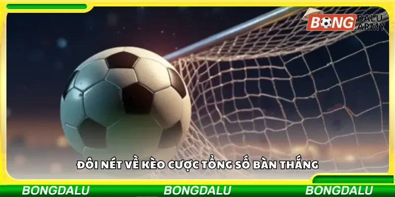 Đôi nét về kèo cược tổng số bàn thắng