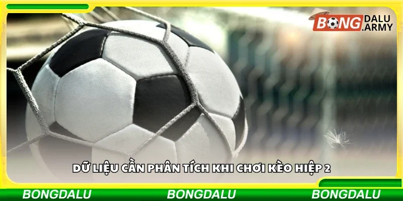 Dữ liệu cần phân tích khi chơi kèo hiệp 2