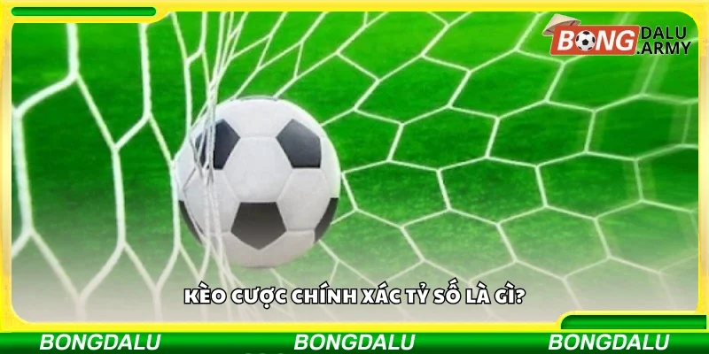 Kèo cược chính xác tỷ số là gì?
