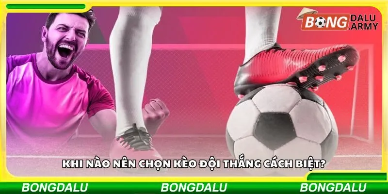 Khi nào nên chọn kèo đội thắng cách biệt?