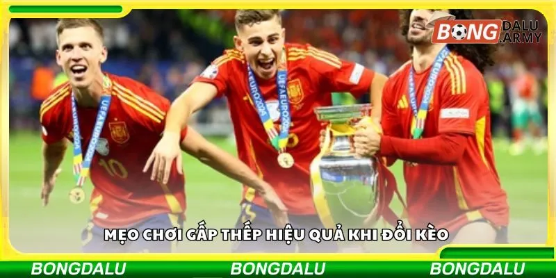 Mẹo chơi gấp thếp hiệu quả khi đổi kèo 