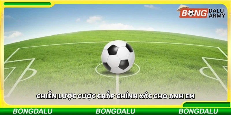 Một số chiến lược cược chấp chính xác cho anh em